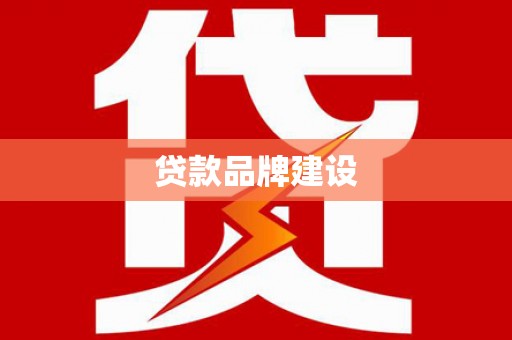赤水贷款品牌建设
