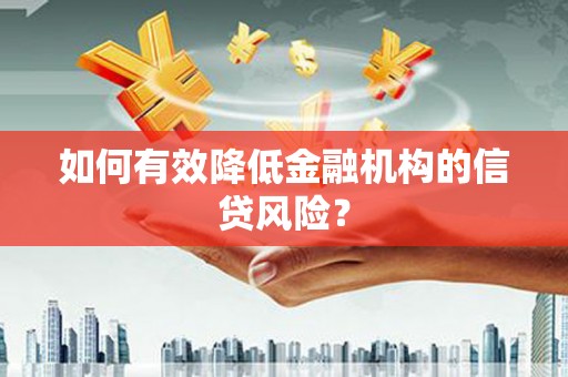 赤水如何有效降低金融机构的信贷风险？