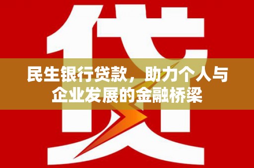 赤水民生银行贷款，助力个人与企业发展的金融桥梁