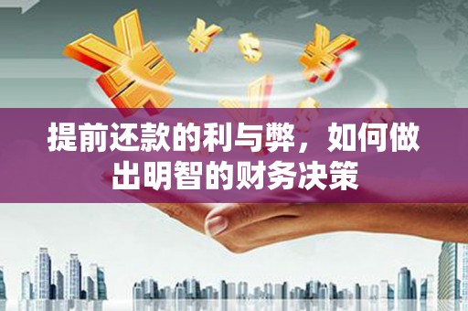赤水提前还款的利与弊，如何做出明智的财务决策