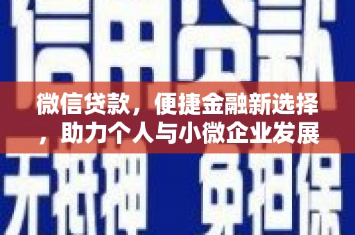 赤水微信贷款，便捷金融新选择，助力个人与小微企业发展