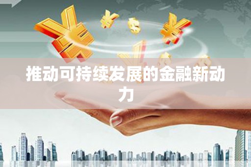 赤水推动可持续发展的金融新动力