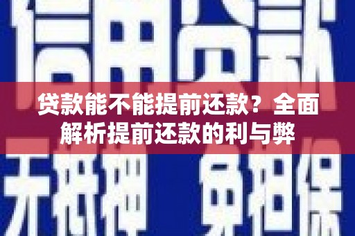 赤水贷款能不能提前还款？全面解析提前还款的利与弊