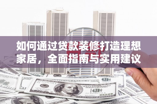 赤水如何通过贷款装修打造理想家居，全面指南与实用建议