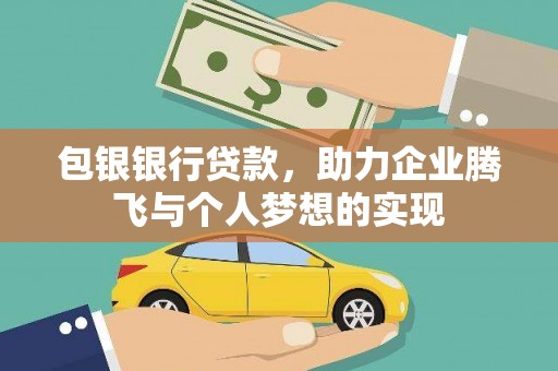 赤水包银银行贷款，助力企业腾飞与个人梦想的实现