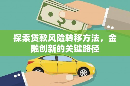 赤水探索贷款风险转移方法，金融创新的关键路径