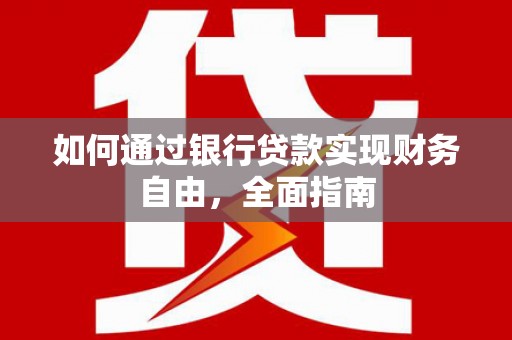 赤水如何通过银行贷款实现财务自由，全面指南